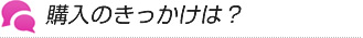 購入のきっかけは？